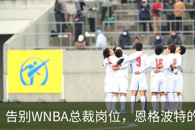 告别WNBA总裁岗位，恩格波特的篮球传奇故事